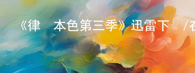 蔡舒的個人主頁,《律師本色第三季》迅雷下載/在線觀看-都市情感-美劇天堂